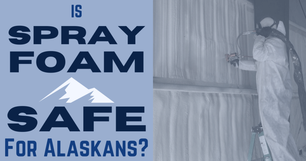 Is Spray Foam Insulation Safe? An Alaskan Perspective