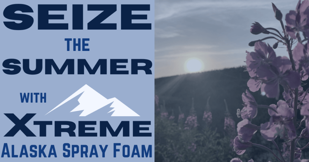 Seize the Summer with Xtreme Alaska Spray Foam: Preparing Your Home for Alaska’s Winter Weather