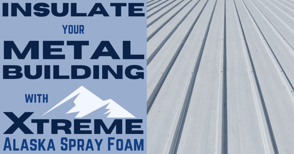 Insulate Your Metal Building with Xtreme Alaska Spray Foam